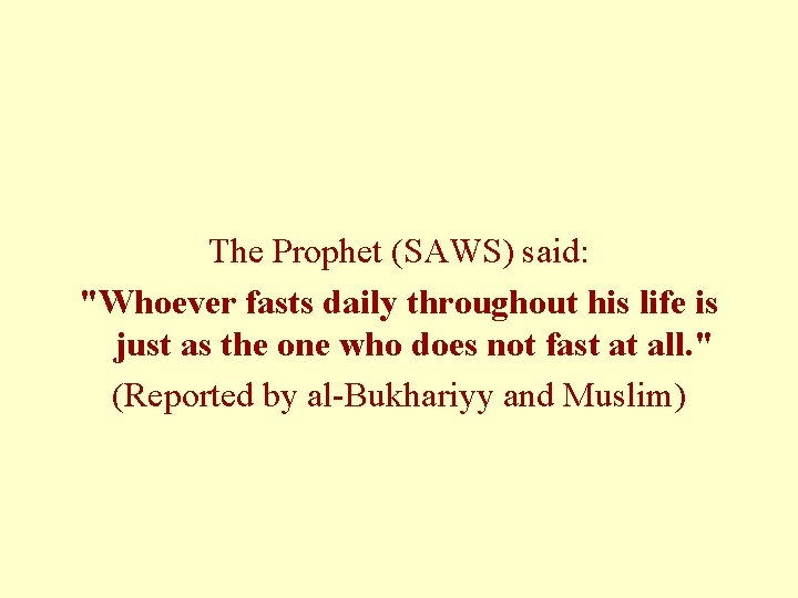 The Prophet (SAWS) said: "Whoever fasts daily throughout his life is just as the