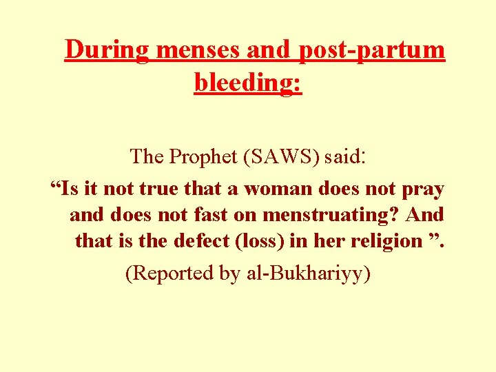  During menses and post-partum bleeding: The Prophet (SAWS) said: “Is it not true