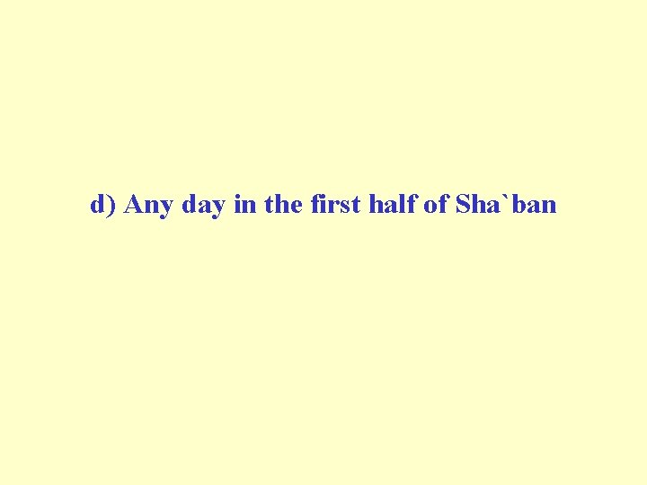 d) Any day in the first half of Sha`ban 