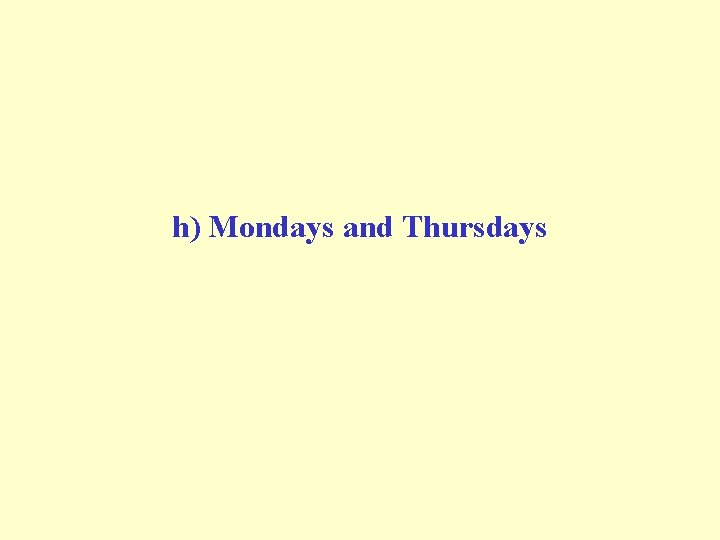 h) Mondays and Thursdays 