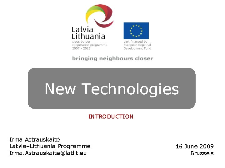 NEW TECHNOLOGIES New Technologies INTRODUCTION Irma Astrauskaitė Latvia–Lithuania Programme Irma. Astrauskaite@latlit. eu 16 June