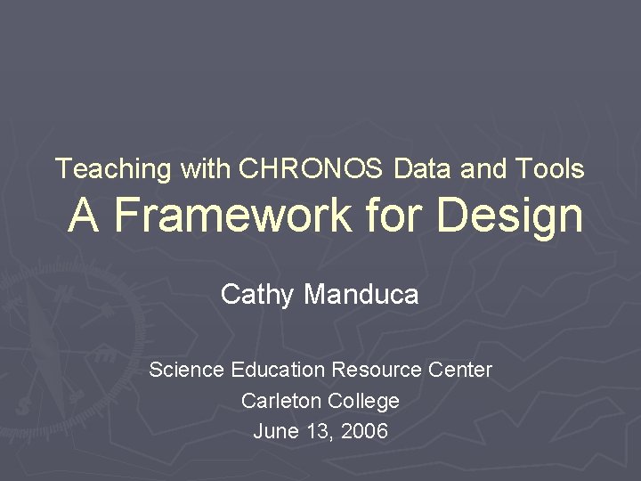 Teaching with CHRONOS Data and Tools A Framework for Design Cathy Manduca Science Education Teaching with CHRONOS Data and Tools A Framework for Design Cathy Manduca Science Education