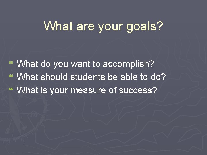 What are your goals? What do you want to accomplish? } What should students What are your goals? What do you want to accomplish? } What should students
