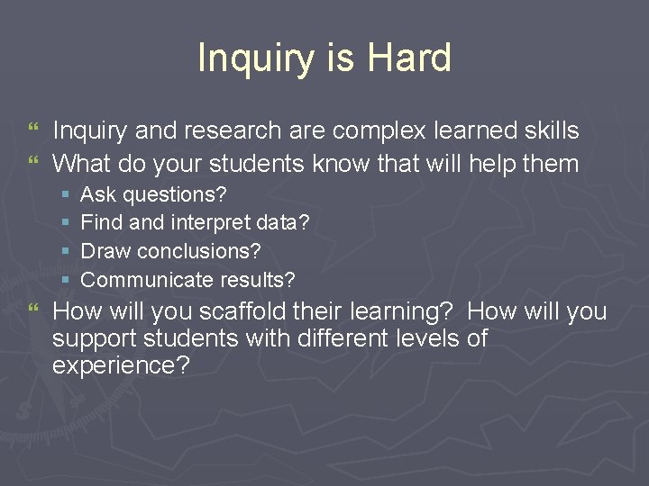 Inquiry is Hard Inquiry and research are complex learned skills } What do your Inquiry is Hard Inquiry and research are complex learned skills } What do your