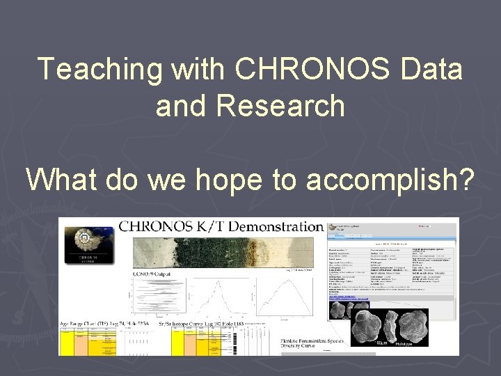 Teaching with CHRONOS Data and Research What do we hope to accomplish? Teaching with CHRONOS Data and Research What do we hope to accomplish?