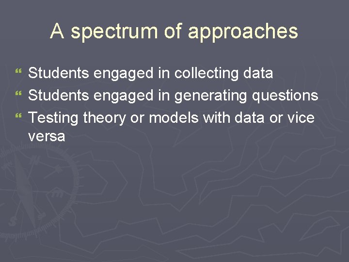 A spectrum of approaches Students engaged in collecting data } Students engaged in generating A spectrum of approaches Students engaged in collecting data } Students engaged in generating