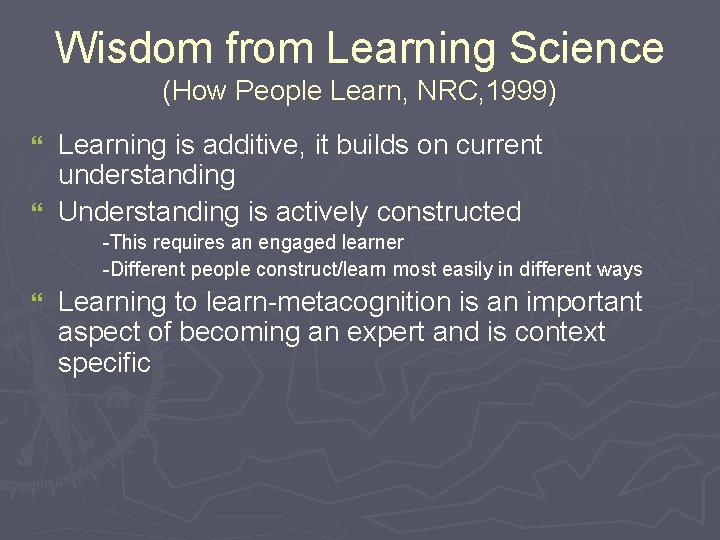 Wisdom from Learning Science (How People Learn, NRC, 1999) Learning is additive, it builds Wisdom from Learning Science (How People Learn, NRC, 1999) Learning is additive, it builds