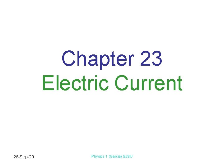 Chapter 23 Electric Current 26 -Sep-20 Physics 1 (Garcia) SJSU 