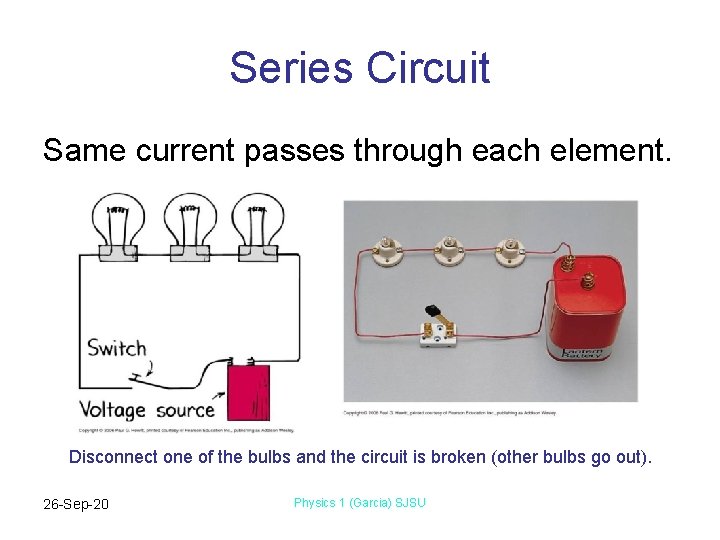 Series Circuit Same current passes through each element. Disconnect one of the bulbs and