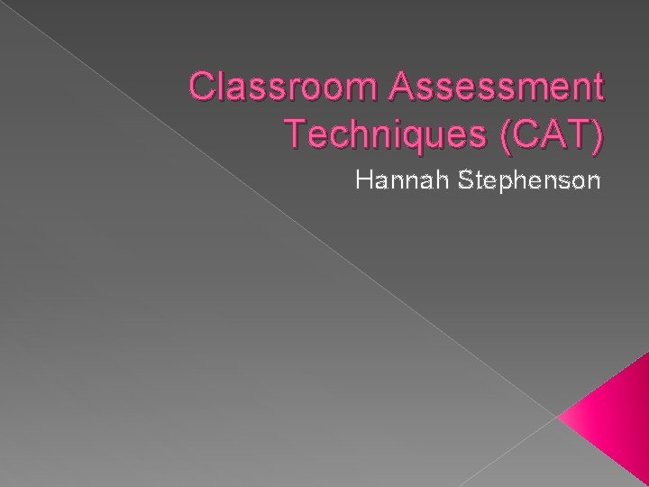 Classroom Assessment Techniques (CAT) Hannah Stephenson 