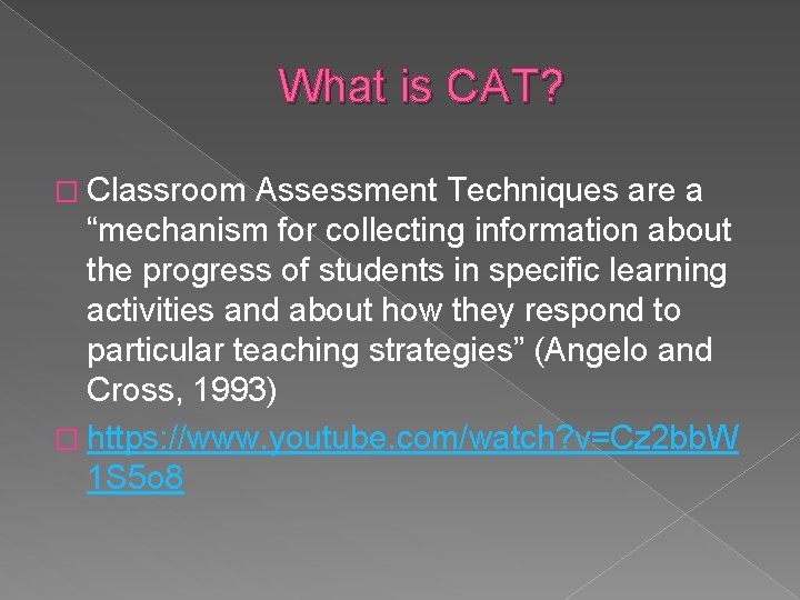 What is CAT? � Classroom Assessment Techniques are a “mechanism for collecting information about