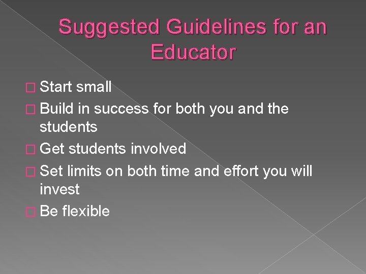 Suggested Guidelines for an Educator � Start small � Build in success for both