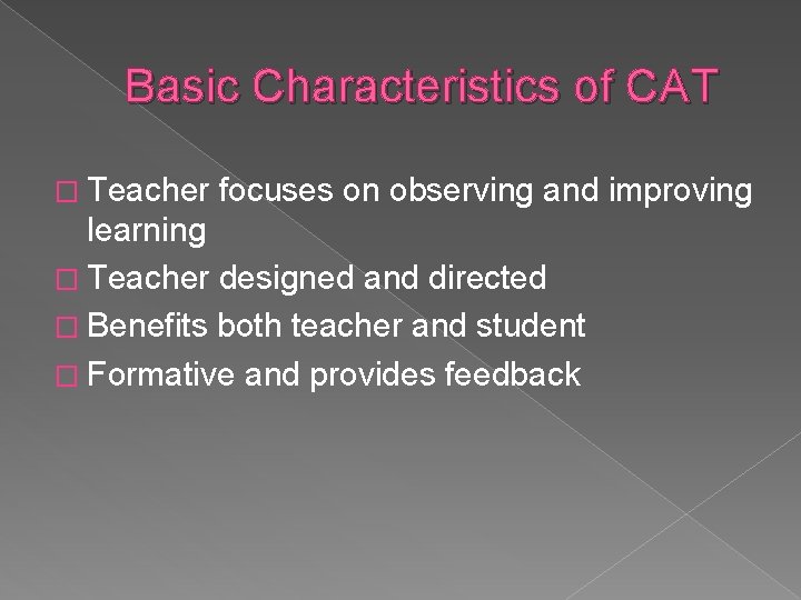 Basic Characteristics of CAT � Teacher focuses on observing and improving learning � Teacher