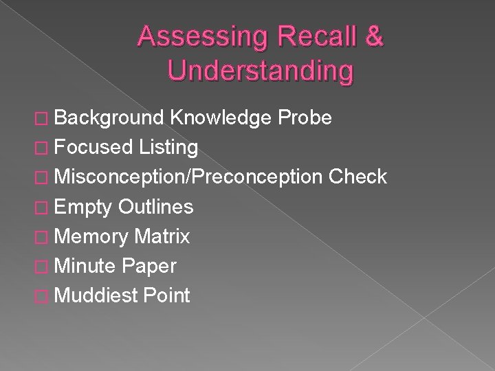 Assessing Recall & Understanding � Background Knowledge Probe � Focused Listing � Misconception/Preconception Check