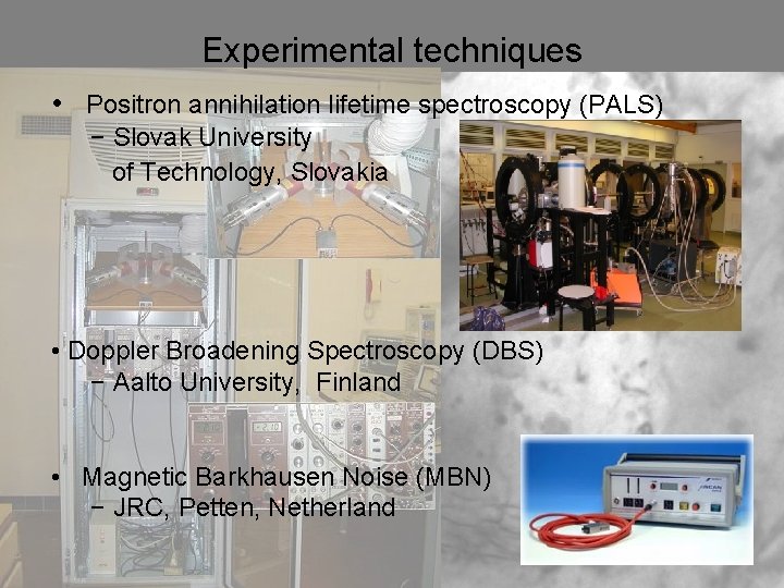 Experimental techniques • Positron annihilation lifetime spectroscopy (PALS) − Slovak University of Technology, Slovakia
