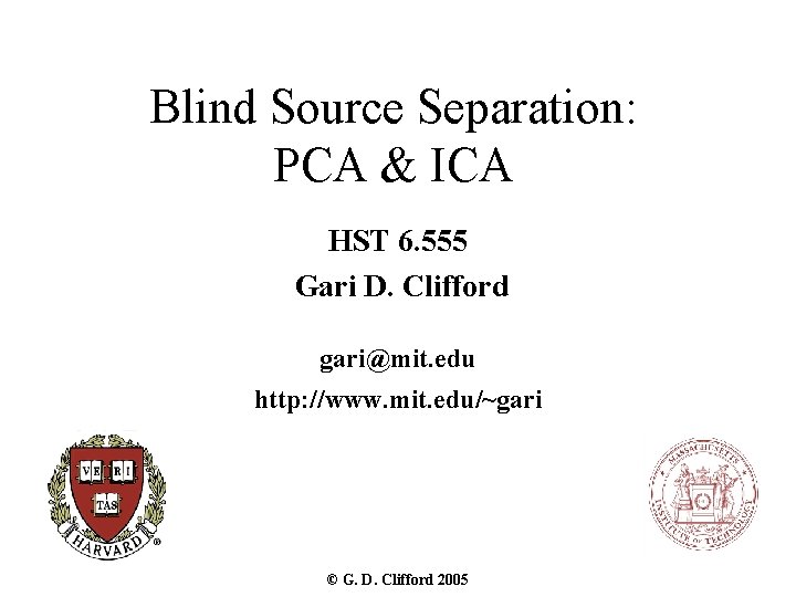 Blind Source Separation: PCA & ICA HST 6. 555 Gari D. Clifford gari@mit. edu