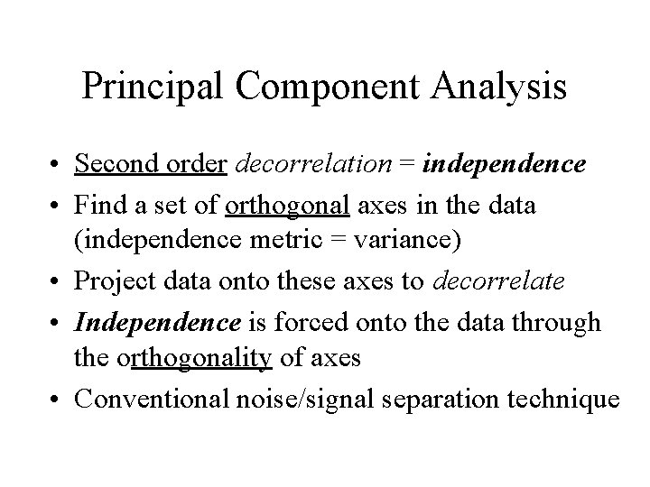 Principal Component Analysis • Second order decorrelation = independence • Find a set of
