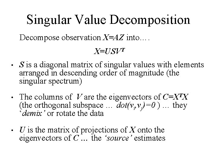 Singular Value Decomposition Decompose observation X=AZ into…. X=USVT • S is a diagonal matrix