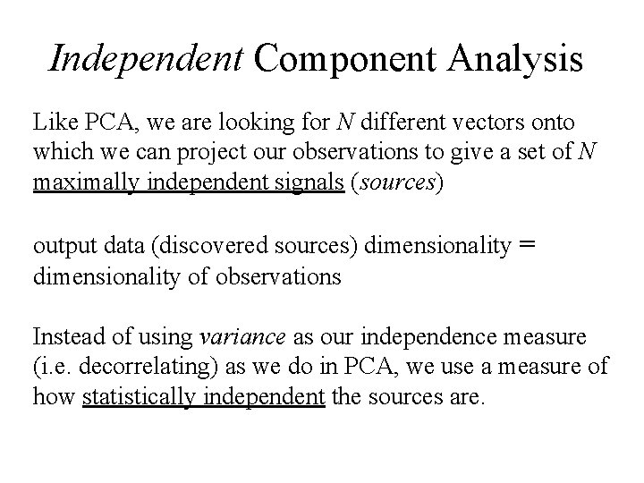 Independent Component Analysis Like PCA, we are looking for N different vectors onto which