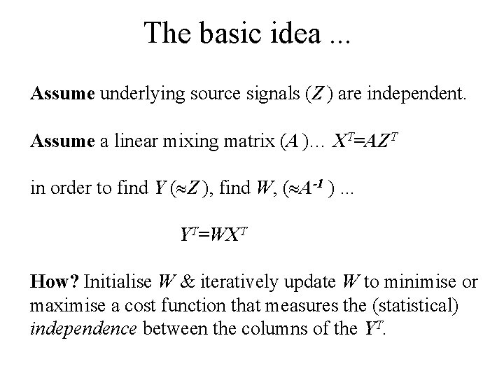 The basic idea. . . Assume underlying source signals (Z ) are independent. Assume