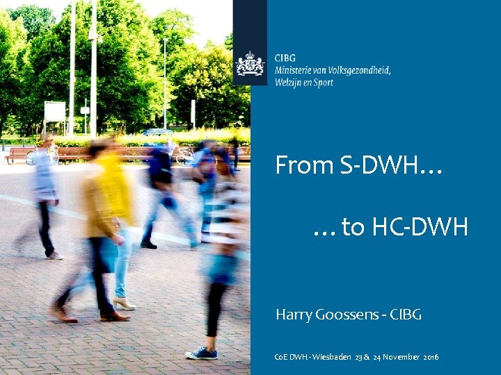 From S-DWH… …to HC-DWH Harry Goossens - CIBG Co. E DWH - Wiesbaden 23