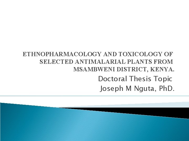 ETHNOPHARMACOLOGY AND TOXICOLOGY OF SELECTED ANTIMALARIAL PLANTS FROM MSAMBWENI DISTRICT, KENYA. Doctoral Thesis Topic