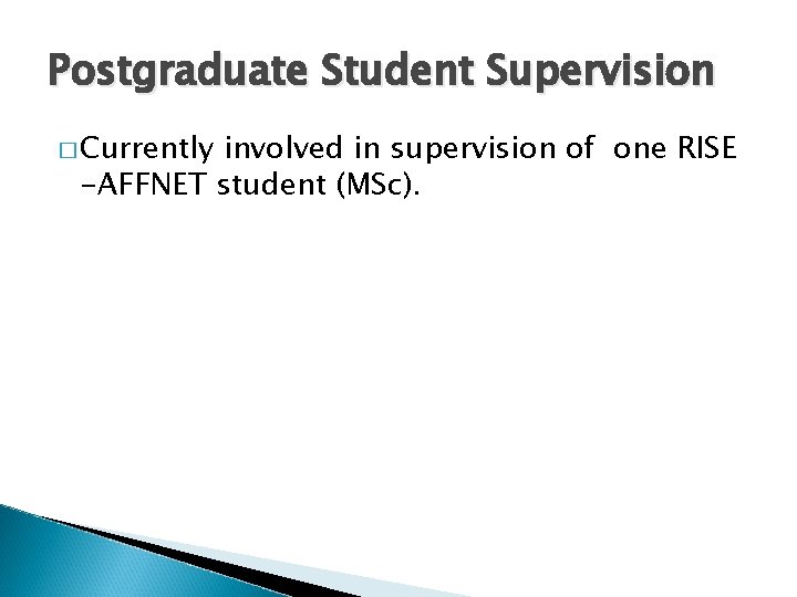 Postgraduate Student Supervision � Currently involved in supervision of one RISE -AFFNET student (MSc).