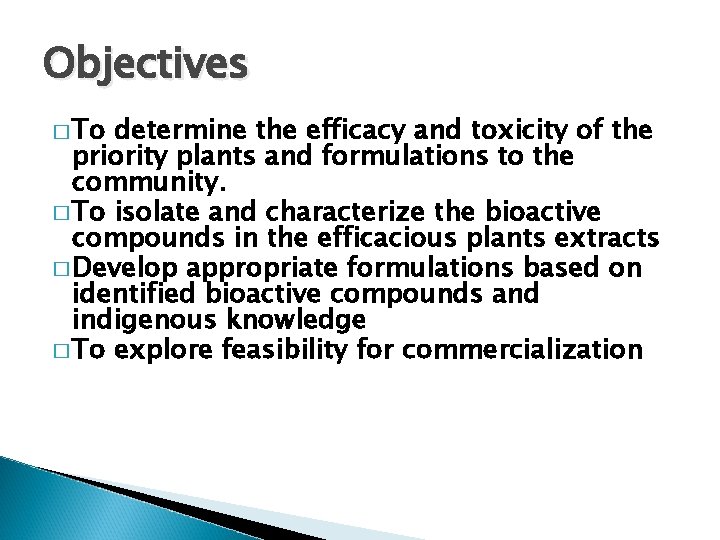 Objectives � To determine the efficacy and toxicity of the priority plants and formulations