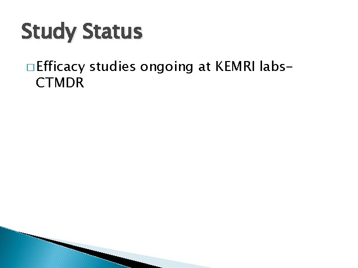 Study Status � Efficacy CTMDR studies ongoing at KEMRI labs- 