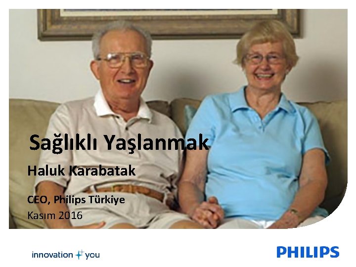 Sağlıklı Yaşlanmak Haluk Karabatak CEO, Philips Türkiye Kasım 2016 