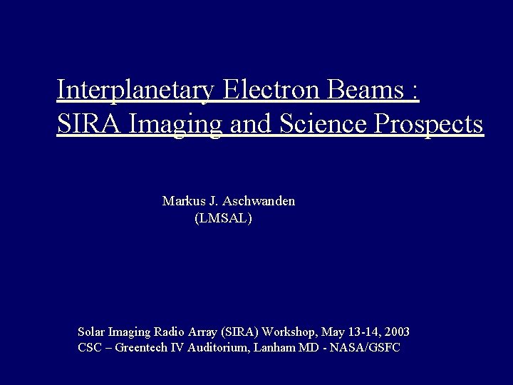 Interplanetary Electron Beams : SIRA Imaging and Science Prospects Markus J. Aschwanden (LMSAL) Solar