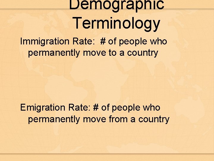 Demographic Terminology Immigration Rate: # of people who permanently move to a country Emigration