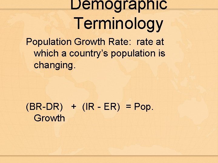 Demographic Terminology Population Growth Rate: rate at which a country’s population is changing. (BR-DR)