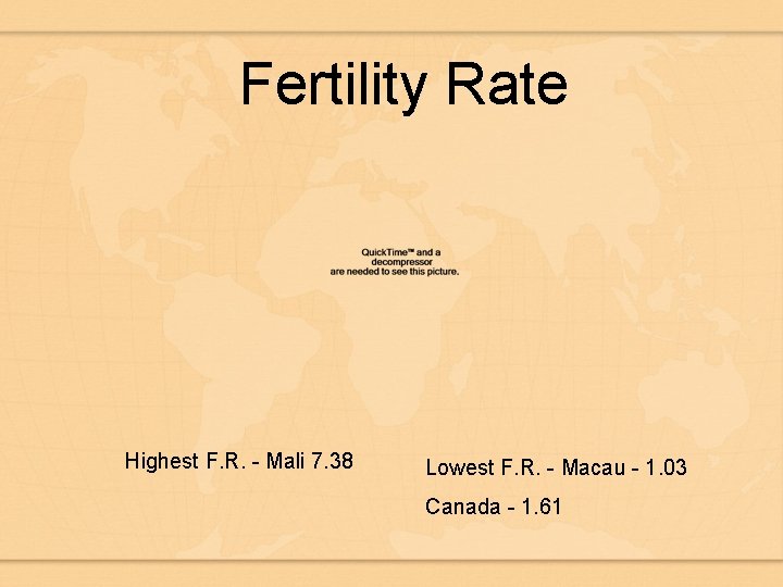 Fertility Rate Highest F. R. - Mali 7. 38 Lowest F. R. - Macau