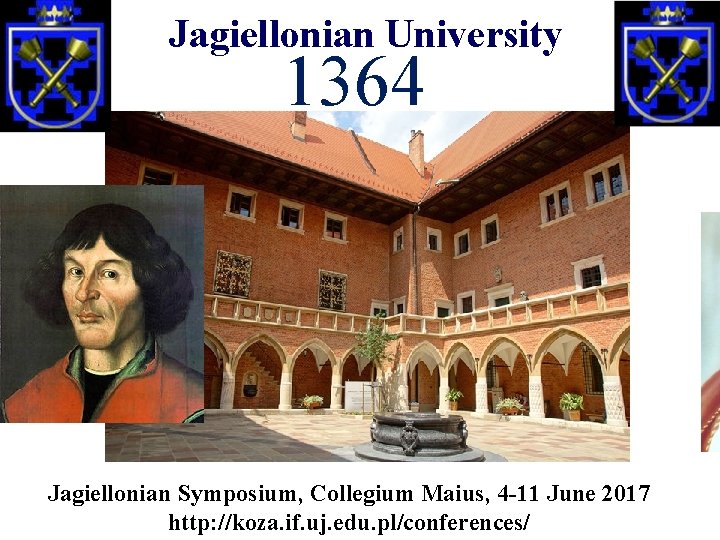 Jagiellonian University 1364 Jagiellonian Symposium, Collegium Maius, 4 -11 June 2017 Collegium Maius at