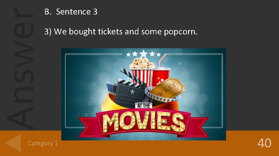 Answer B. Sentence 3 3) We bought tickets and some popcorn. Category 1 40