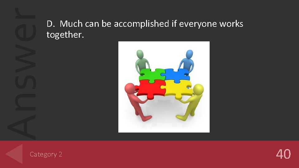 Answer D. Much can be accomplished if everyone works together. Category 2 40 