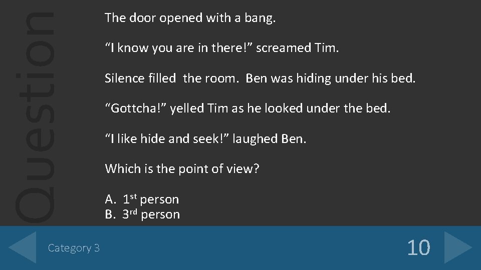 Question Category 3 The door opened with a bang. “I know you are in