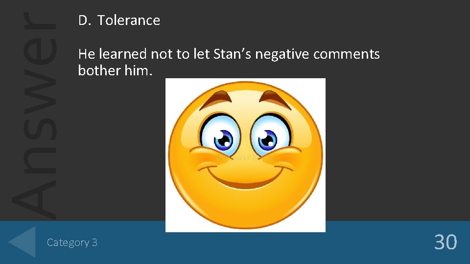 Answer D. Tolerance He learned not to let Stan’s negative comments bother him. Category