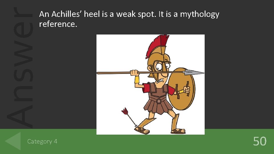 Answer An Achilles’ heel is a weak spot. It is a mythology reference. Category