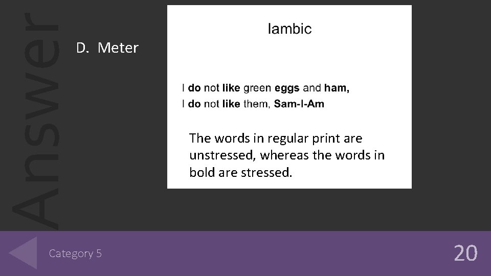 Answer D. Meter Category 5 The words in regular print are unstressed, whereas the