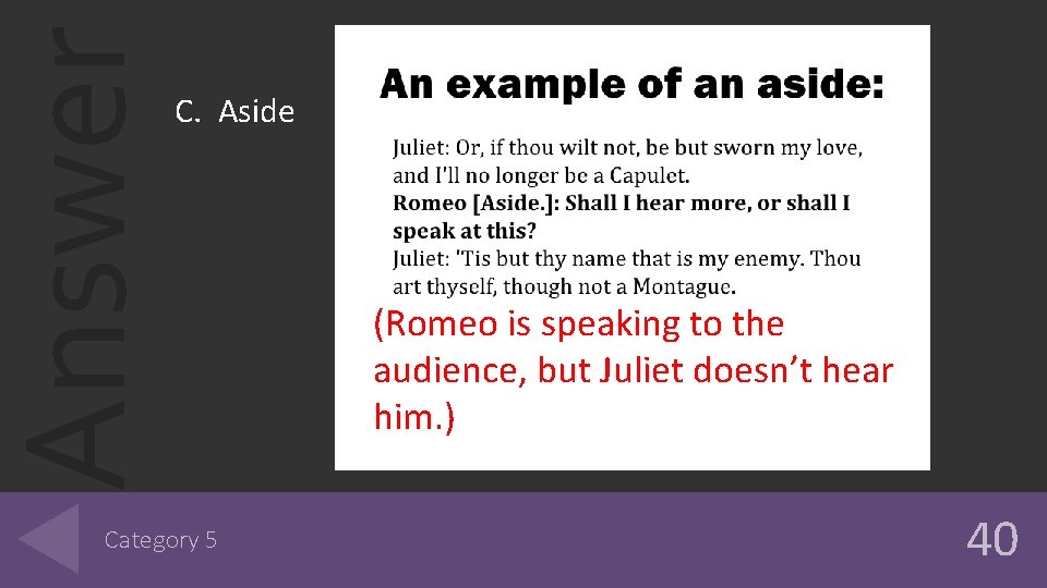 Answer C. Aside Category 5 (Romeo is speaking to the audience, but Juliet doesn’t