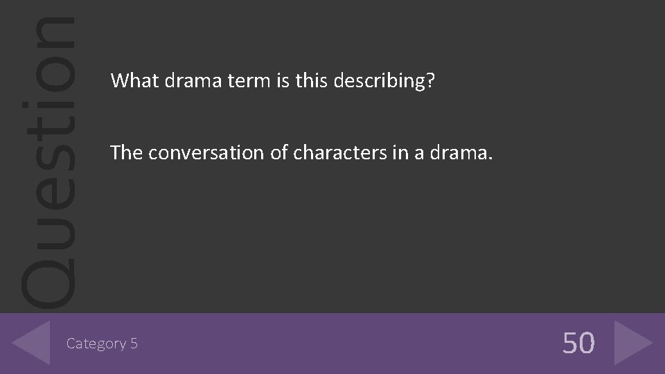 Question What drama term is this describing? The conversation of characters in a drama.