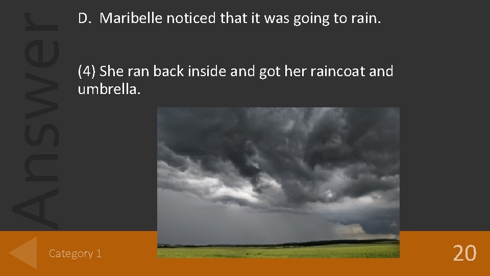 Answer D. Maribelle noticed that it was going to rain. (4) She ran back