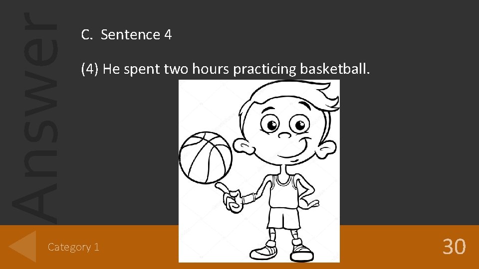 Answer C. Sentence 4 (4) He spent two hours practicing basketball. Category 1 30