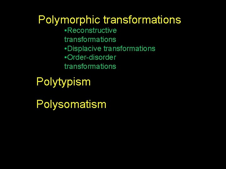 Polymorphic transformations • Reconstructive transformations • Displacive transformations • Order-disorder transformations Polytypism Polysomatism 