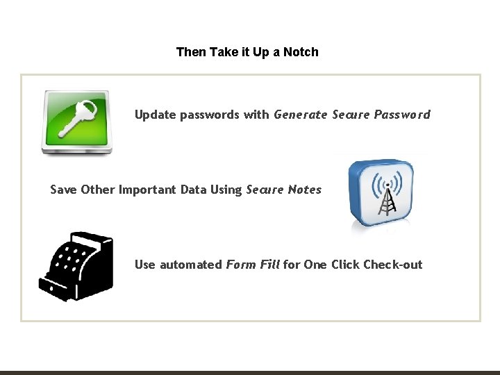 CONFIDENTIAL Then Take it Up a Notch Update passwords with Generate Secure Password Save
