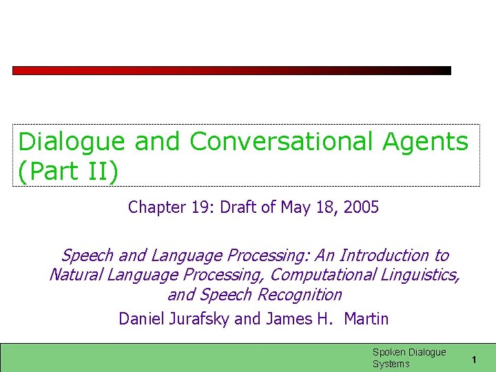 Dialogue and Conversational Agents (Part II) Chapter 19: Draft of May 18, 2005 Speech Dialogue and Conversational Agents (Part II) Chapter 19: Draft of May 18, 2005 Speech