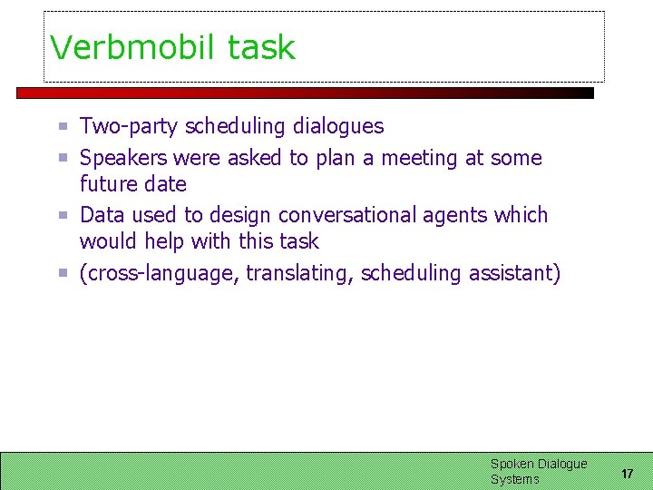 Verbmobil task Two-party scheduling dialogues Speakers were asked to plan a meeting at some Verbmobil task Two-party scheduling dialogues Speakers were asked to plan a meeting at some