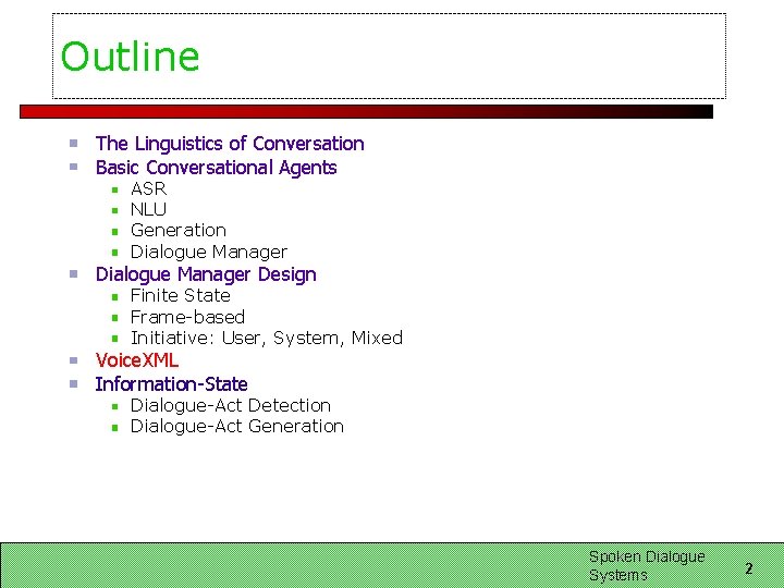 Outline The Linguistics of Conversation Basic Conversational Agents ASR NLU Generation Dialogue Manager Design Outline The Linguistics of Conversation Basic Conversational Agents ASR NLU Generation Dialogue Manager Design